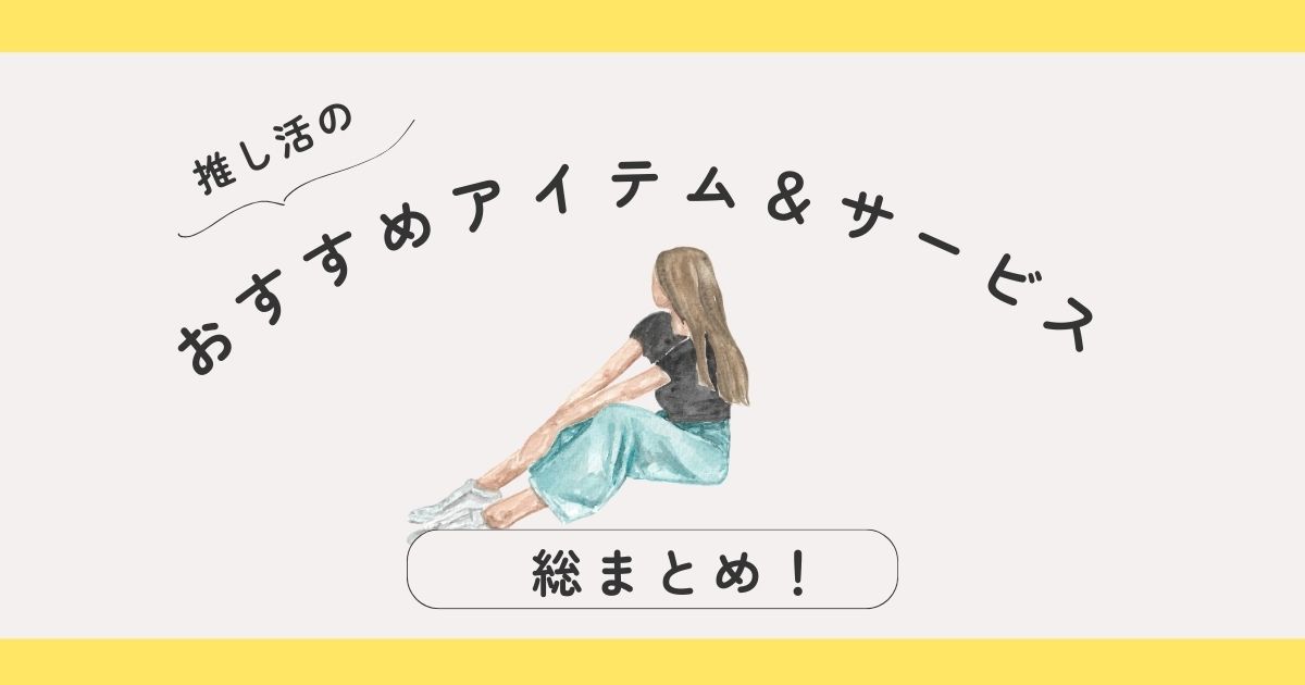 おすすめアイテム＆サービス総まとめ！大人女子の推し活をもっと楽しむ｜保存版