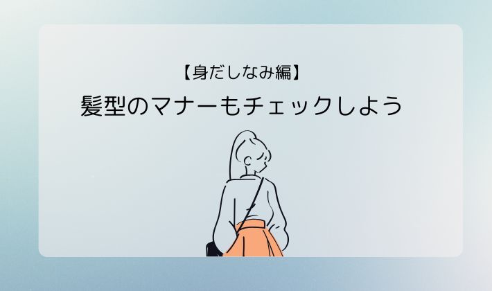 【身だしなみ編】髪型のマナーもチェックしよう