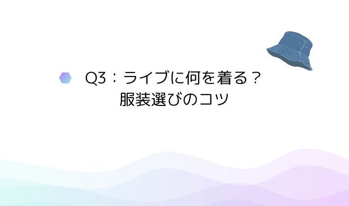 Q3:ライブに何を着る?服装選びのコツ