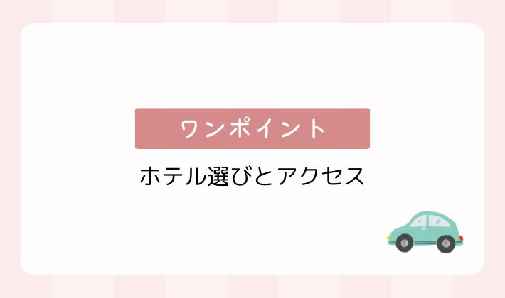 ホテル選びとアクセスのワンポイント