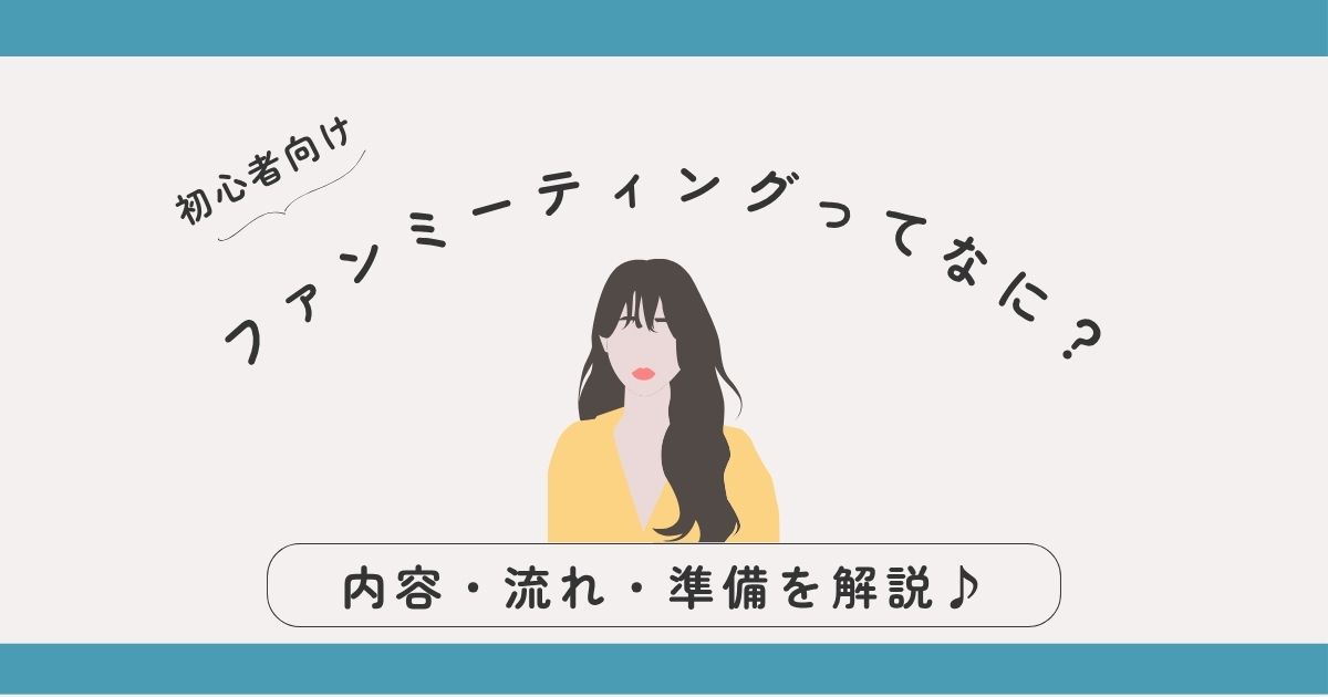 ファンミーティングとは？初心者向けに内容・流れ・準備をやさしく丁寧に解説♪