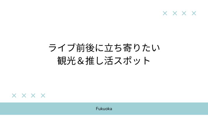 ライブ前後に立ち寄りたい観光&推し活スポット