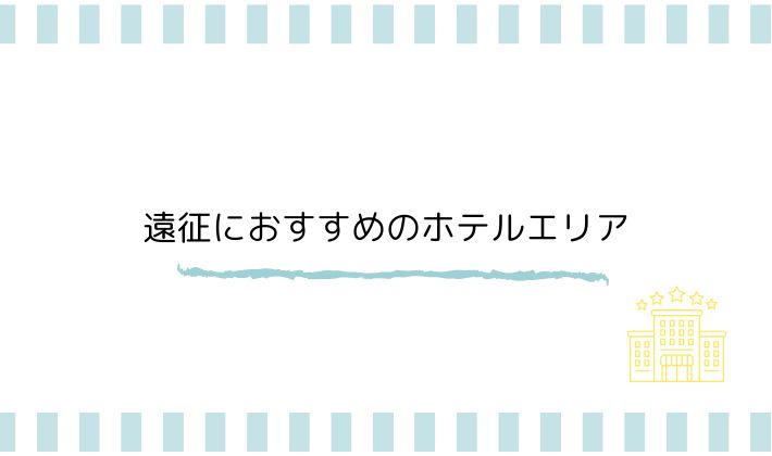遠征におすすめのホテルエリア
