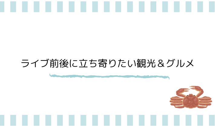 ライブ前後に立ち寄りたい観光&グルメ
