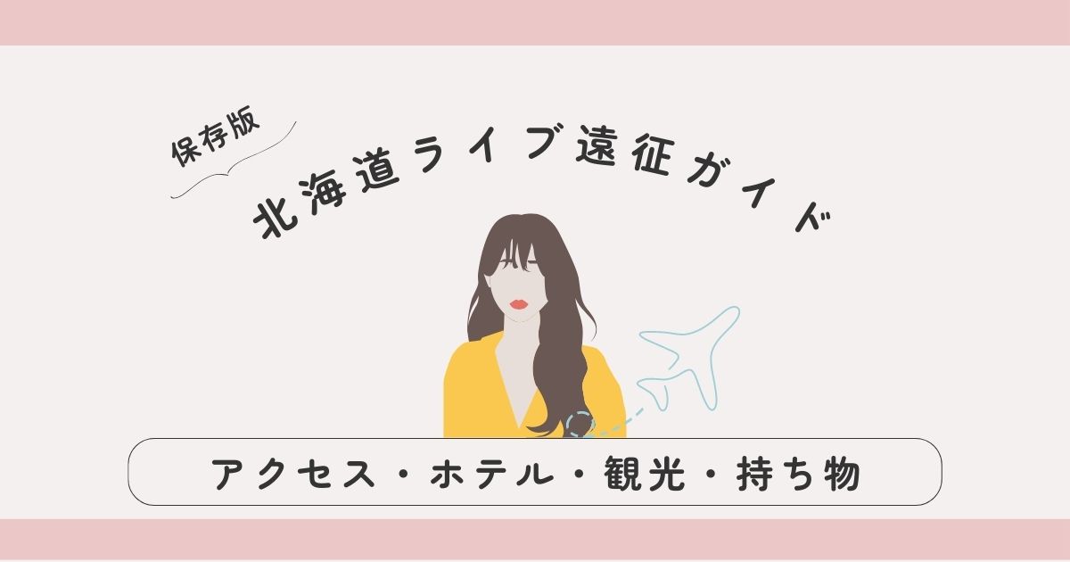 【保存版】北海道ライブ遠征ガイドまとめ｜アクセス・ホテル・観光・持ち物をやさしく解説！