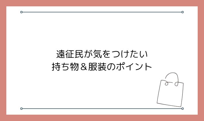遠征民が気をつけたい持ち物&服装のポイント