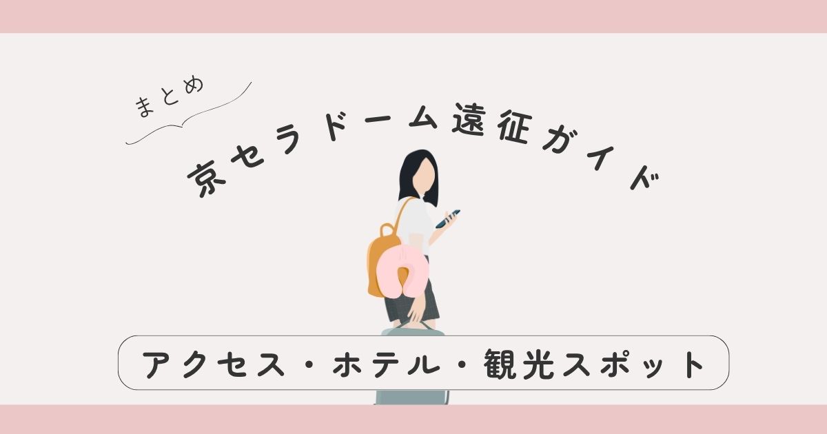 【完全版】京セラドーム遠征ガイド｜アクセス・ホテル・観光スポットまとめ