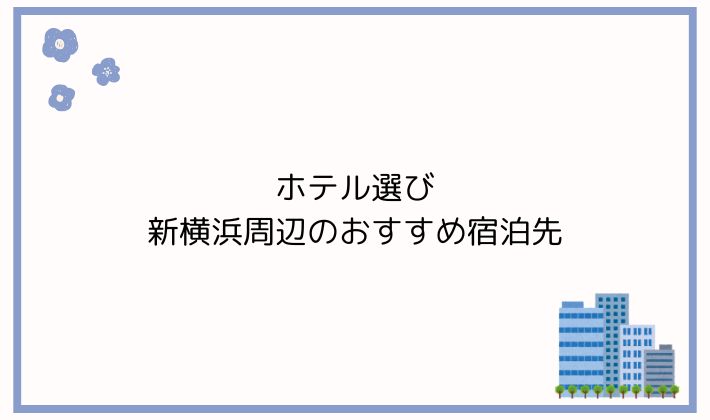 ホテル選び|新横浜周辺のおすすめ宿泊先