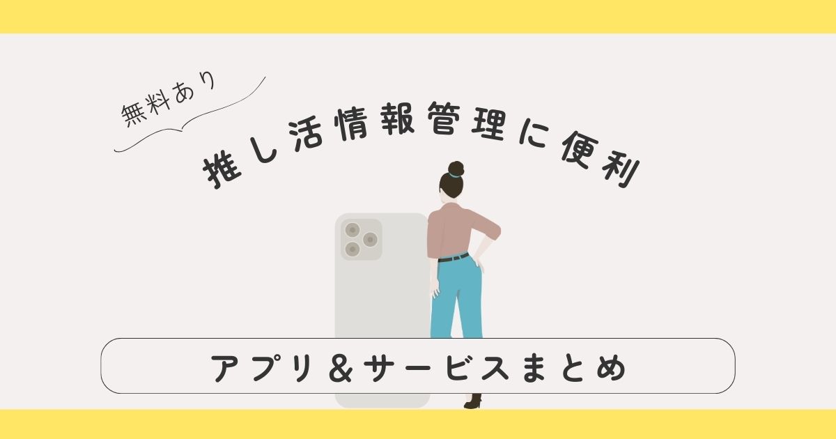 推し活情報管理に便利なアプリ＆サービスまとめ【無料あり】｜アプリが苦手でも大丈夫◎