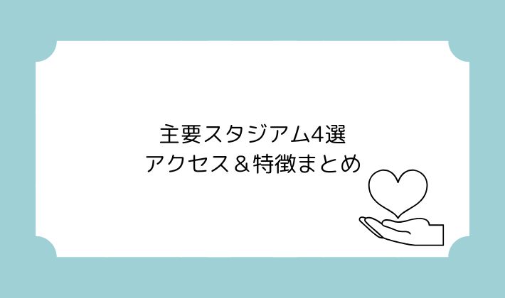 主要スタジアム4選|アクセス&特徴まとめ