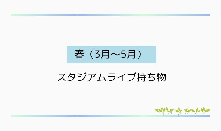春(3月〜5月)のスタジアムライブ持ち物