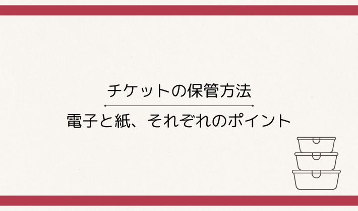チケットの保管方法|電子と紙、それぞれのポイント