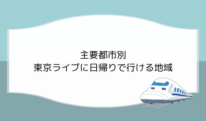 主要都市別|東京ライブに日帰りで行ける地域
