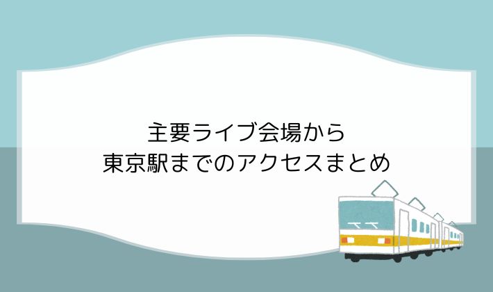 主要ライブ会場から東京駅までのアクセスまとめ