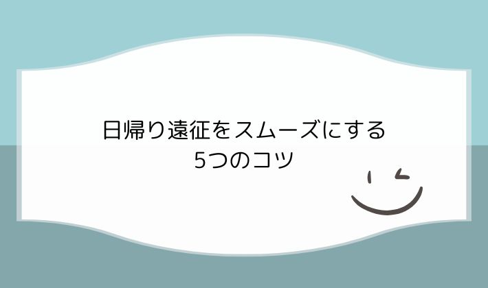 日帰り遠征をスムーズにする5つのコツ