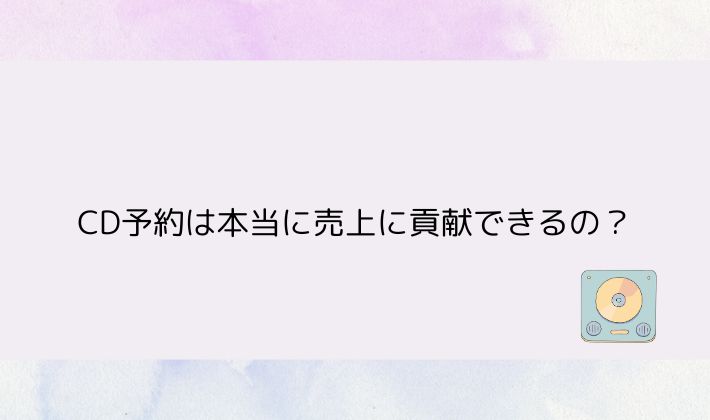 CD予約は本当に売上に貢献できるの？