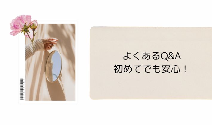 よくあるQ&A|初めてでも安心!