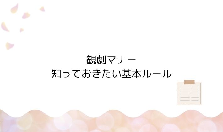 観劇マナー|知っておきたい基本ルール