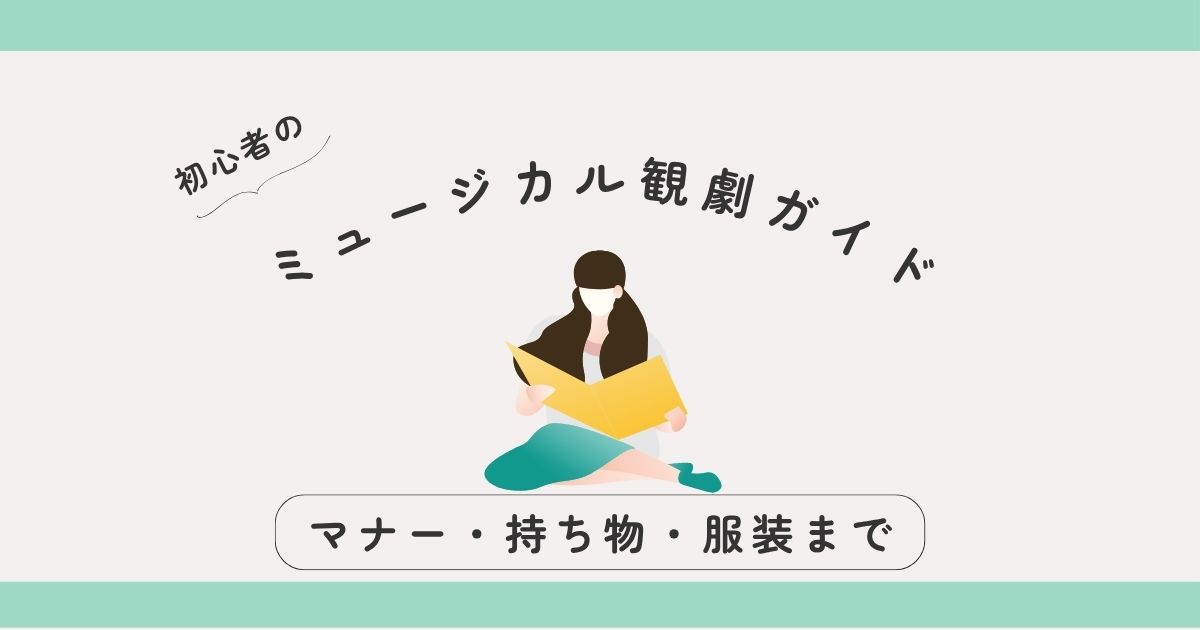 はじめてのミュージカル観劇ガイド｜初心者でも安心のマナー・持ち物・服装まで