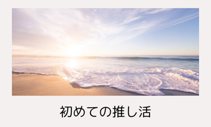 はじめての推し活