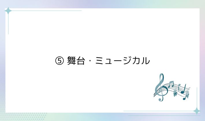 ⑤ 舞台・ミュージカル