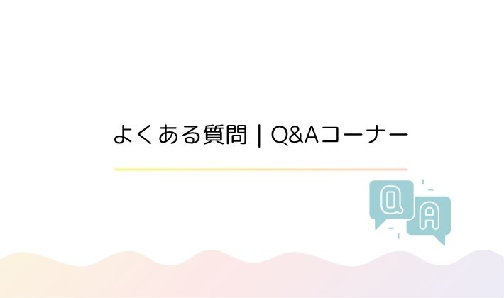 よくある質問|Q&Aコーナー
