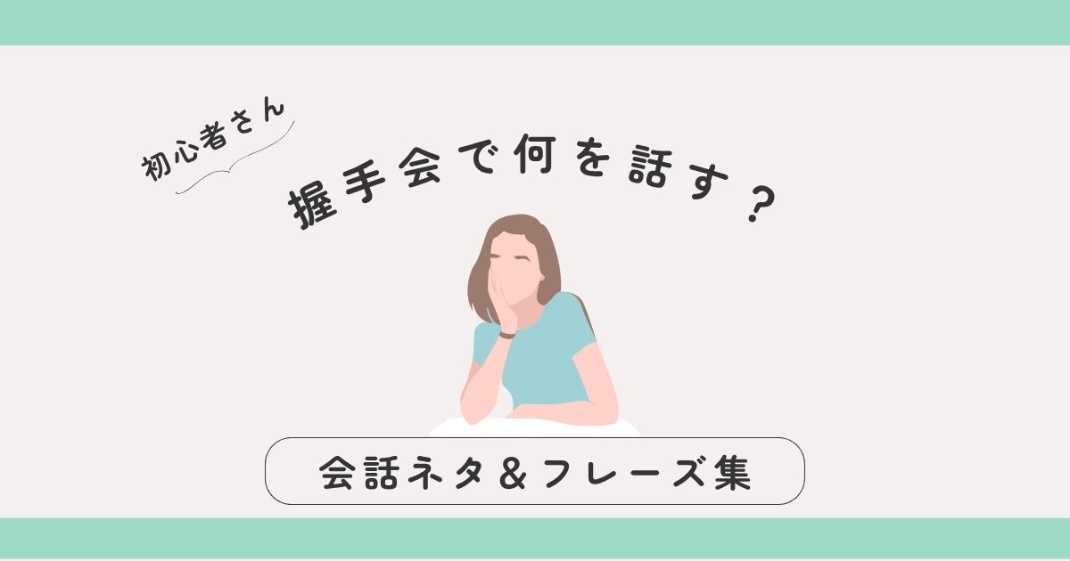【保存版】握手会で何を話す？初心者でも安心の会話ネタ＆フレーズ集