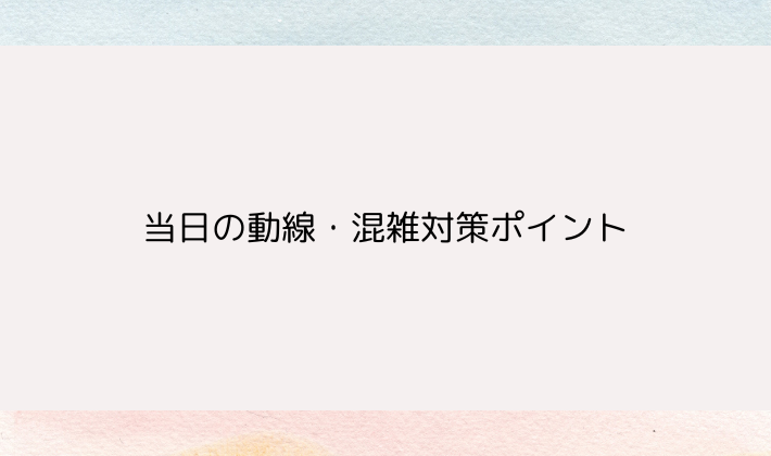 当日の動線・混雑対策ポイント