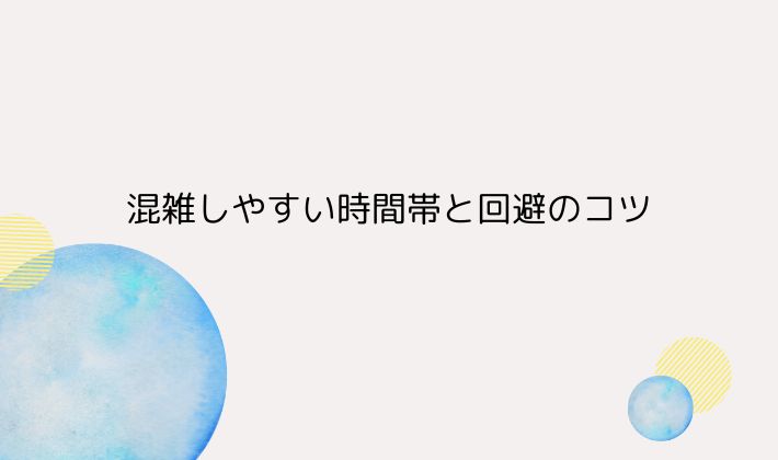 混雑しやすい時間帯と回避のコツ