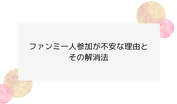 ファンミ一人参加が不安な理由とその解消法