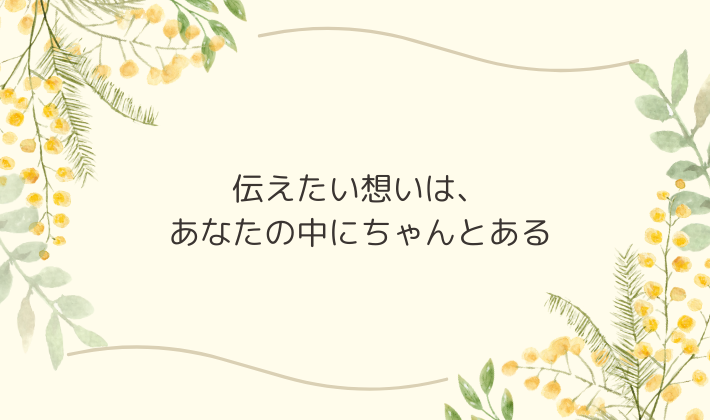 伝えたい想いは、あなたの中にちゃんとある