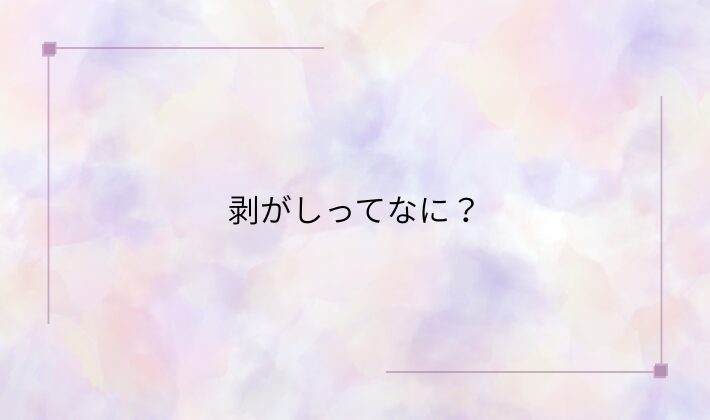 剥がしってなに?どんな感じ?
