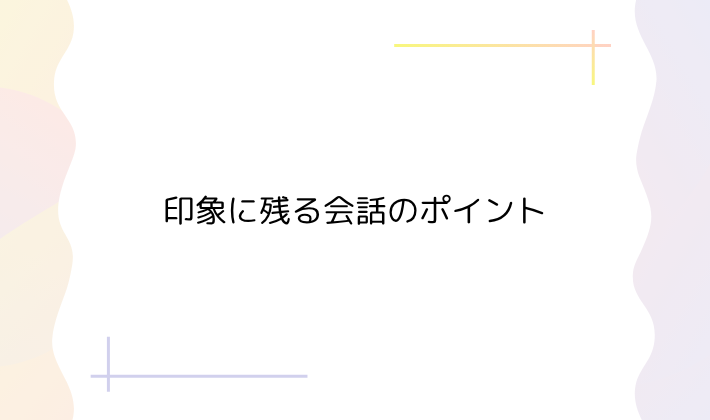 2. 印象に残る会話のポイント
