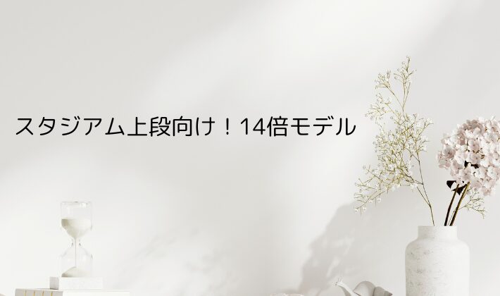 スタジアム上段向け!14倍モデルで超望遠体験
