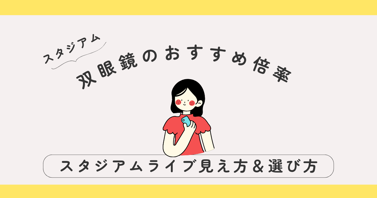 【保存版】スタジアムライブにおすすめの双眼鏡｜見え方＆選び方ガイド