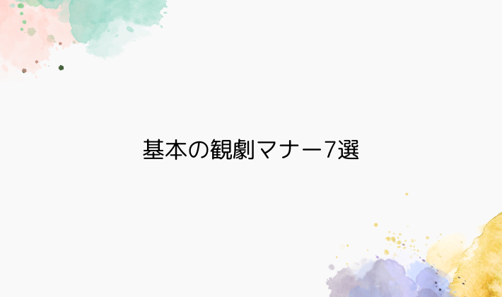 基本の観劇マナー7選|初心者さんも安心のポイント解説