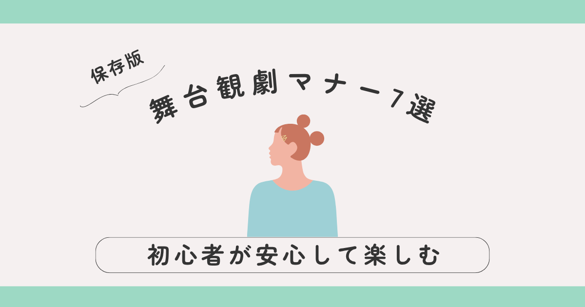 【保存版】舞台観劇マナー7選｜初心者が安心して楽しむためのやさしいガイド