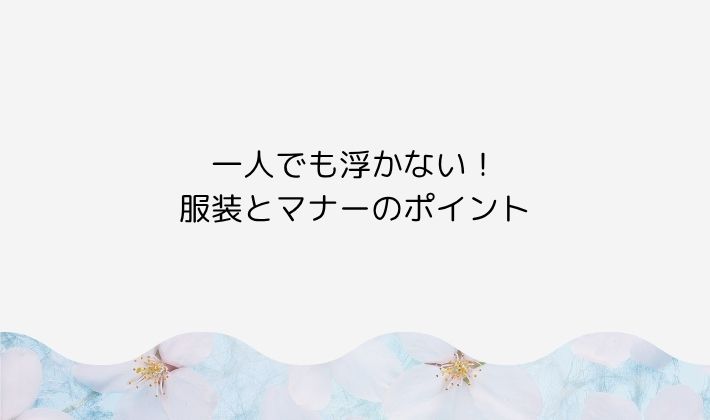 一人でも浮かない!服装とマナーのポイント