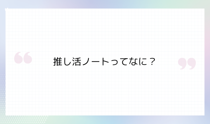 推し活ノートってなに？