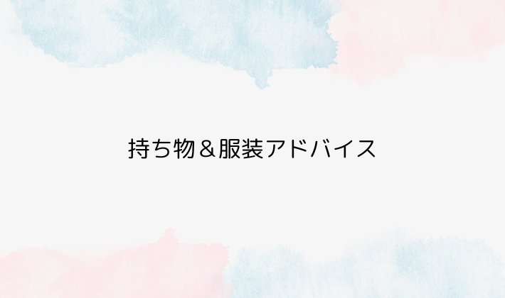 持ち物＆服装アドバイス