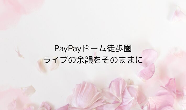 PayPayドーム徒歩圏｜ライブの余韻をそのままに