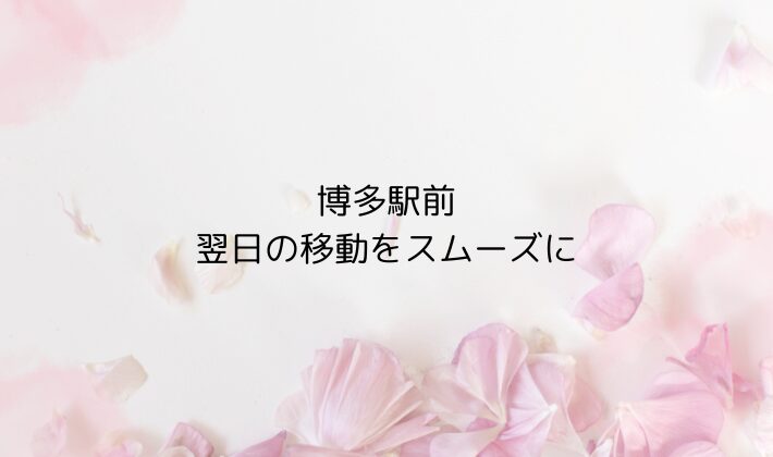博多駅前｜翌日の移動をスムーズに