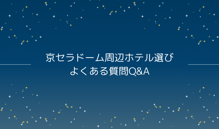 京セラドーム周辺ホテル選びでよくある質問Q&A