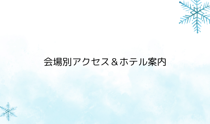 会場別アクセス＆ホテル案内（遠征女子向け）