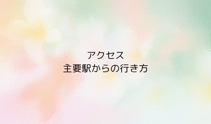 アクセス｜主要駅からの行き方