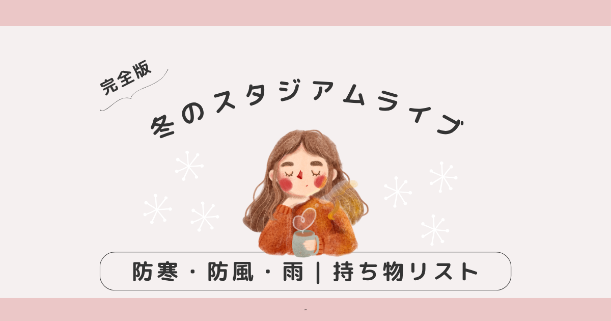 【完全版】冬のスタジアムライブの持ち物リスト｜防寒・防風・雨対策まで解説！
