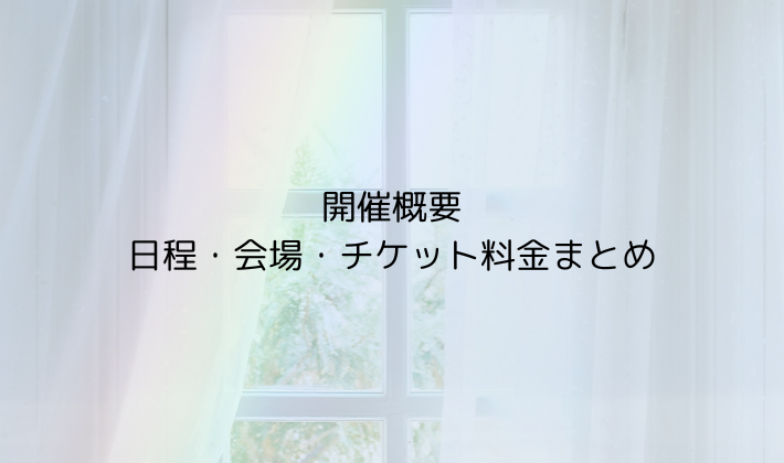 開催概要|日程・会場・チケット料金まとめ