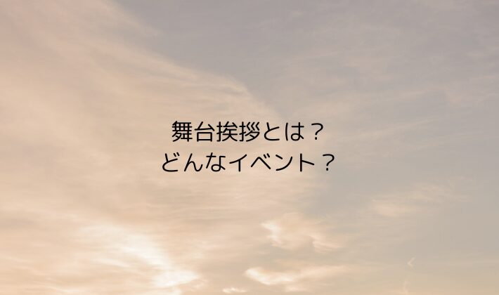 舞台挨拶とは？どんなイベントなの？