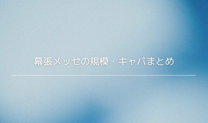 幕張メッセの規模・キャパまとめ