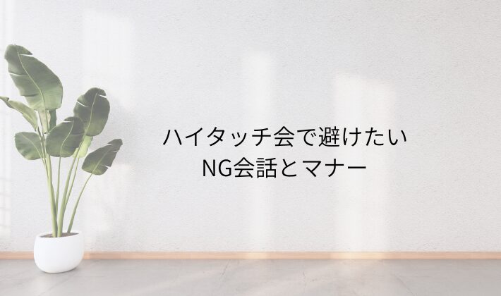 ハイタッチ会で避けたいNG会話とマナー｜大人女子が気をつけたいこと